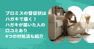 プロミス督促状のハガキが届いたら】無視はNG！対処法と相談先を
